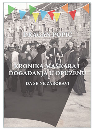KRONIKA MAŠKARA I DOGAĐANJA U OPUZENU (DA SE NE ZABORAVI), Dragan Popić