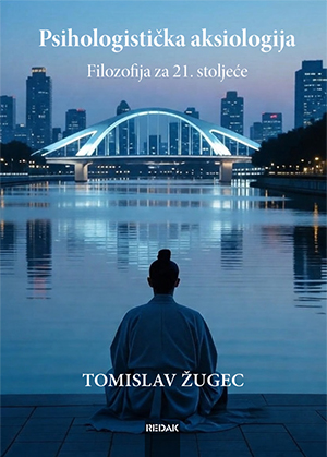 PSIHOLOGISTIČKA AKSIOLOGIJA - FILOZOFIJA ZA 21. STOLJEĆE, Tomislav Žugec